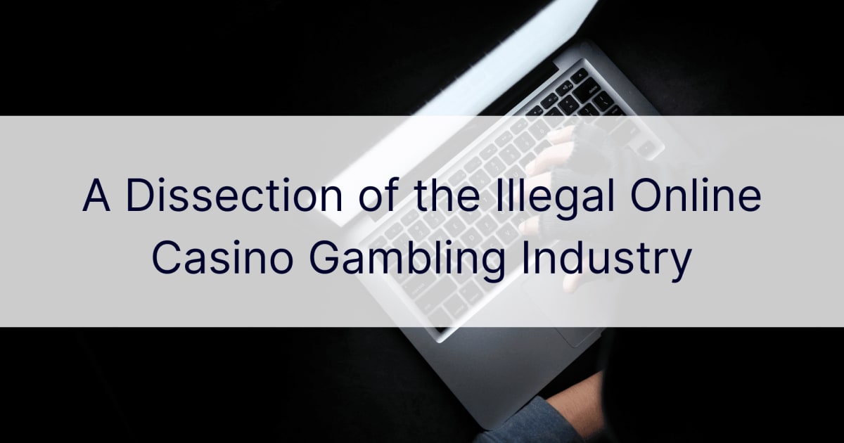 Una disecciÃ³n de la industria de los juegos de azar ilegales en los casinos en lÃ­nea